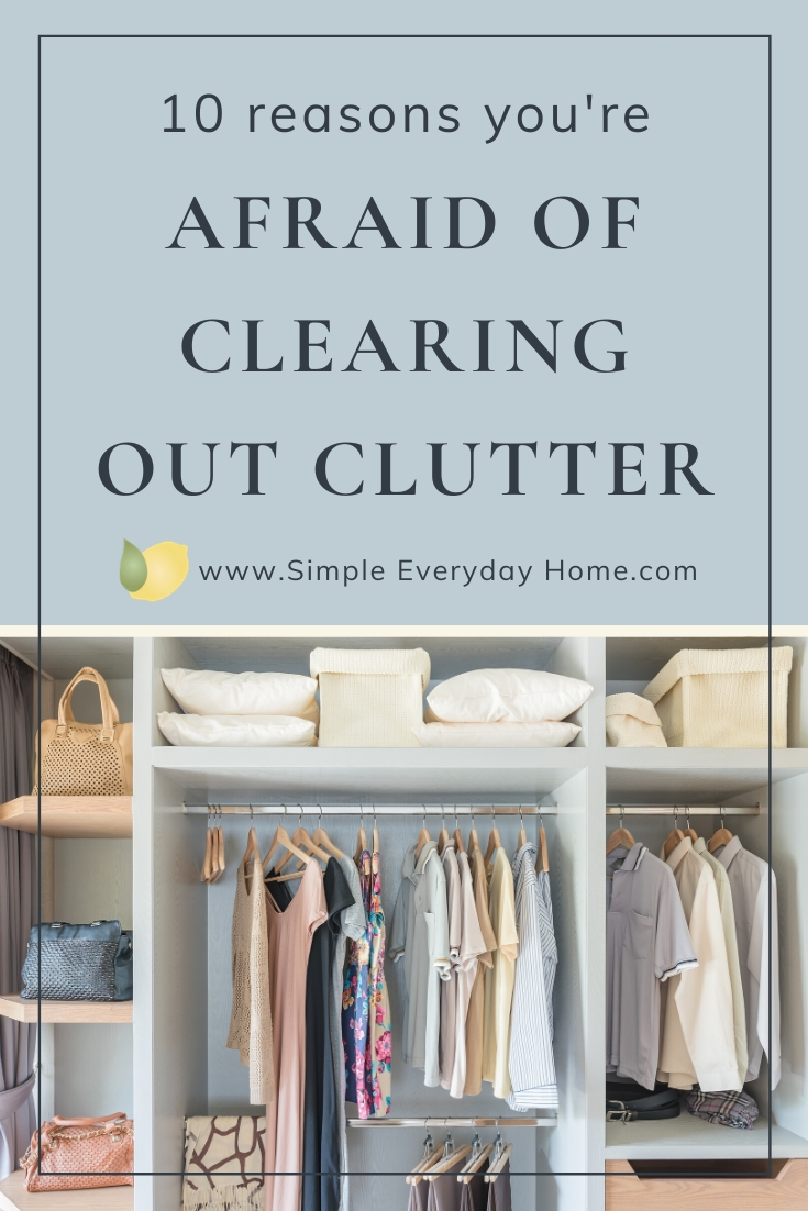 10 Reasons You're Afraid of Clearing Out Clutter Simple Everyday Home